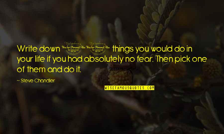 No Fear Life Quotes By Steve Chandler: Write down 10 things you would do in No Fear Life Quotes By Steve Chandler: Write down 10 things you would do in