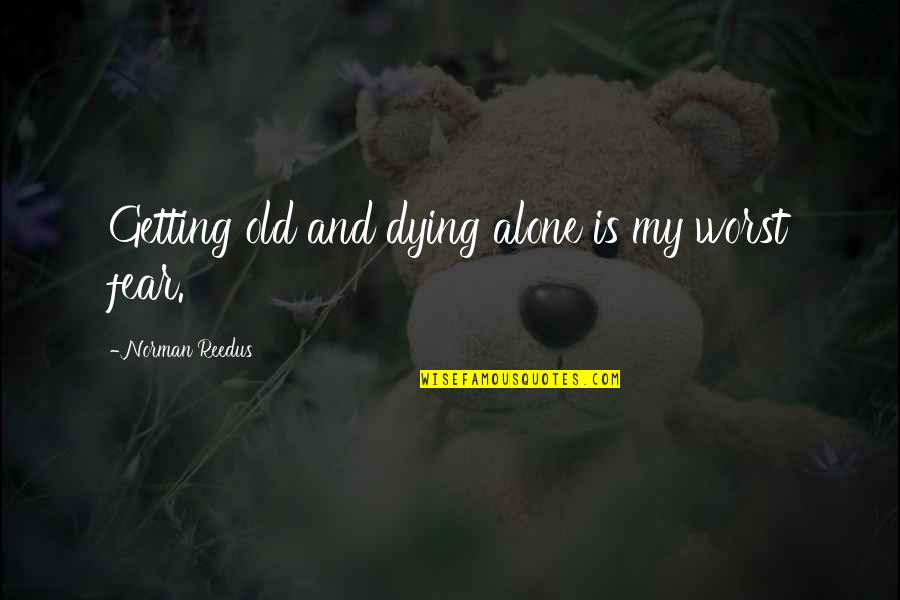 No Fear Of Dying Quotes By Norman Reedus: Getting old and dying alone is my worst