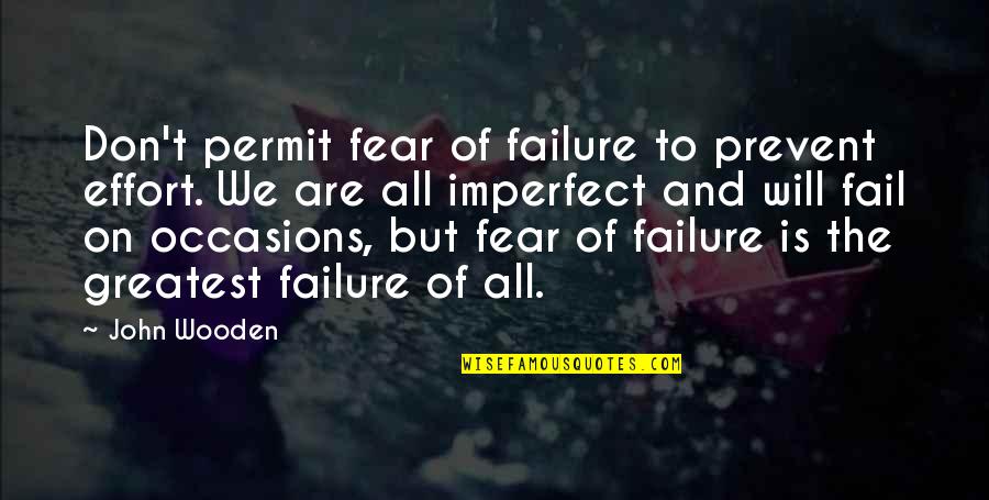 No Fear Of Failure Quotes By John Wooden: Don't permit fear of failure to prevent effort.