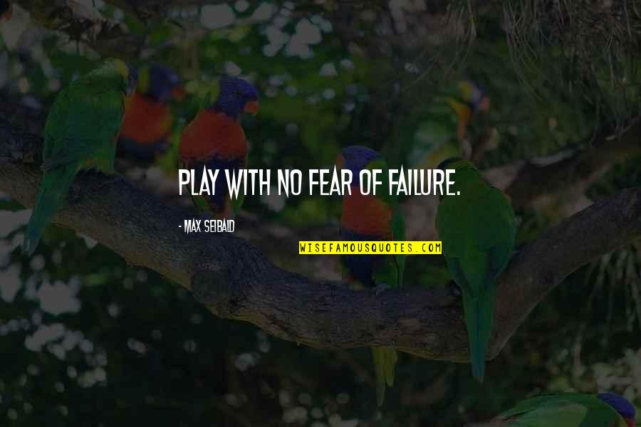 No Fear Of Failure Quotes By Max Seibald: Play with no fear of failure.