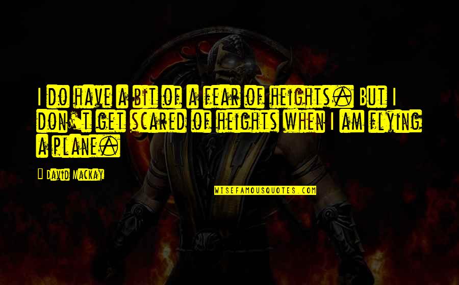 No Fear Of Heights Quotes By David Mackay: I do have a bit of a fear No Fear Of Heights Quotes By David Mackay: I do have a bit of a fear