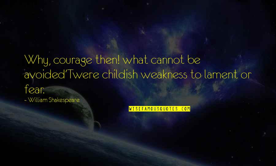 No Fear Shakespeare Quotes By William Shakespeare: Why, courage then! what cannot be avoided'Twere childish