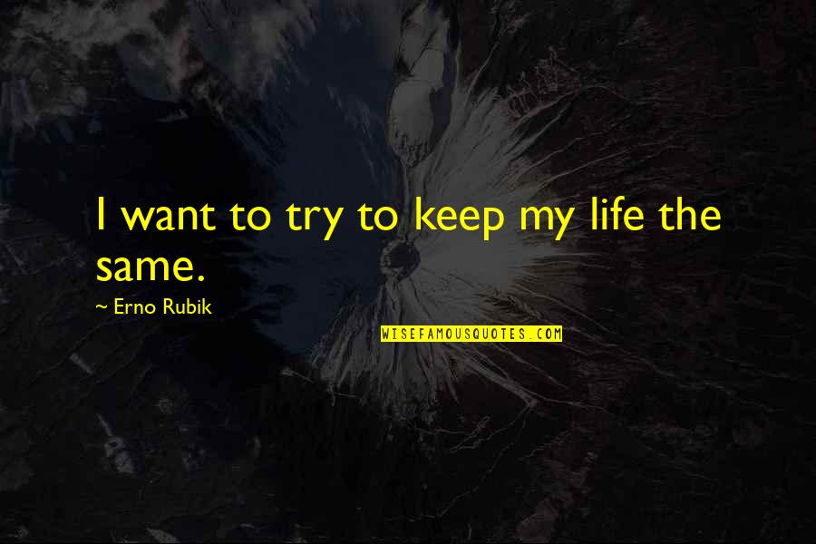 No Feeling Appreciated Quotes By Erno Rubik: I want to try to keep my life