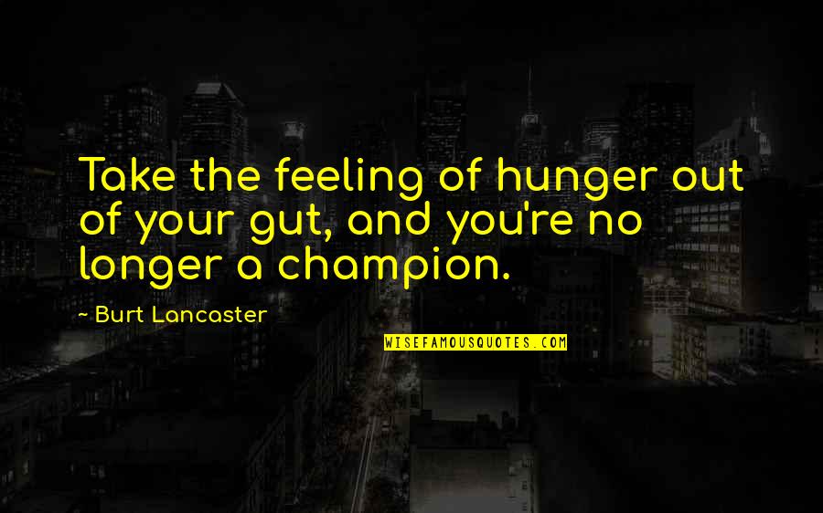 No Feeling Quotes By Burt Lancaster: Take the feeling of hunger out of your