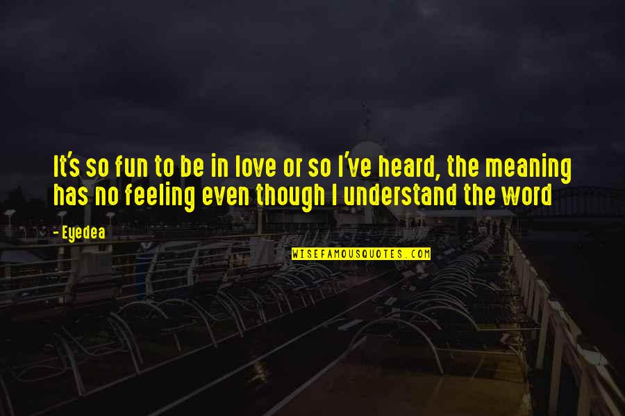 No Feeling Quotes By Eyedea: It's so fun to be in love or