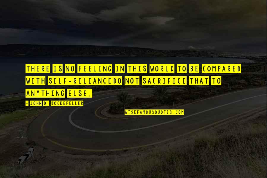 No Feeling Quotes By John D. Rockefeller: There is no feeling in this world to