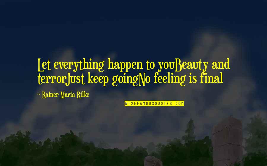 No Feeling Quotes By Rainer Maria Rilke: Let everything happen to youBeauty and terrorJust keep