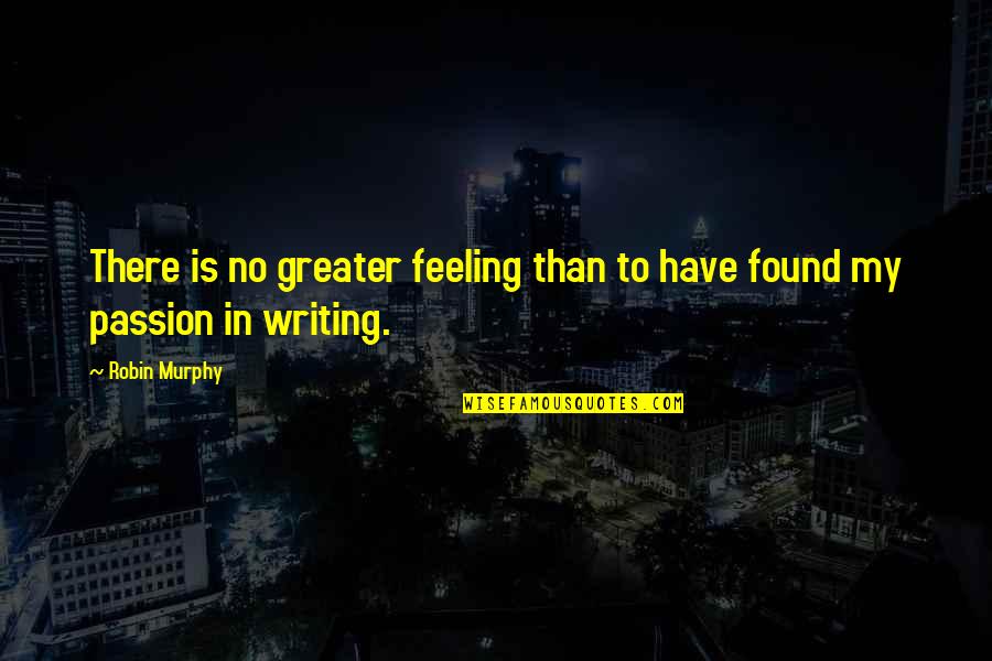 No Feeling Quotes By Robin Murphy: There is no greater feeling than to have