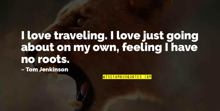 No Feeling Quotes By Tom Jenkinson: I love traveling. I love just going about