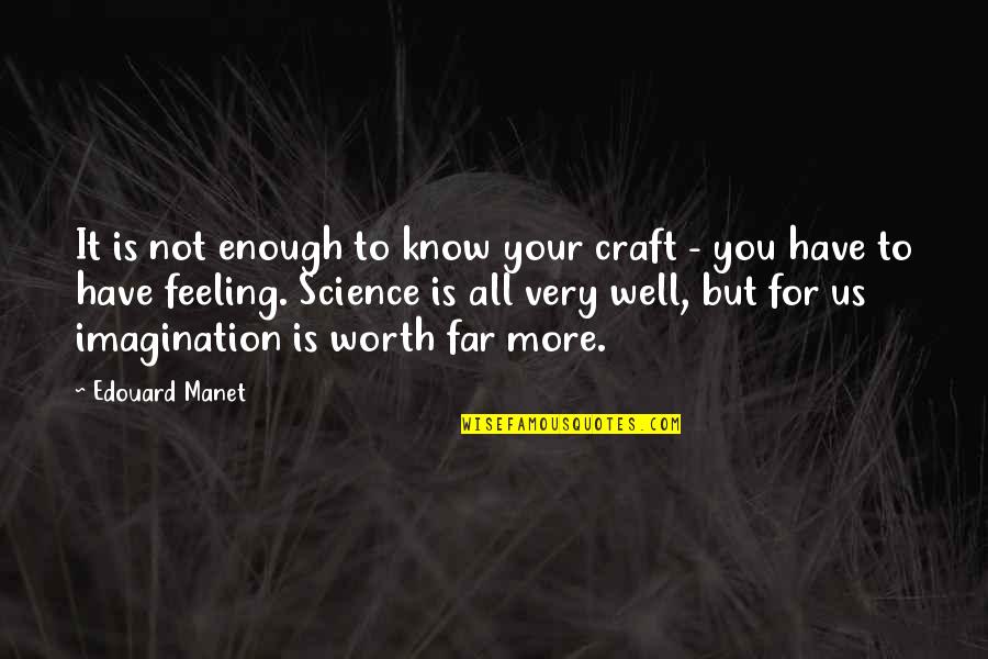No Feeling Well Quotes By Edouard Manet: It is not enough to know your craft