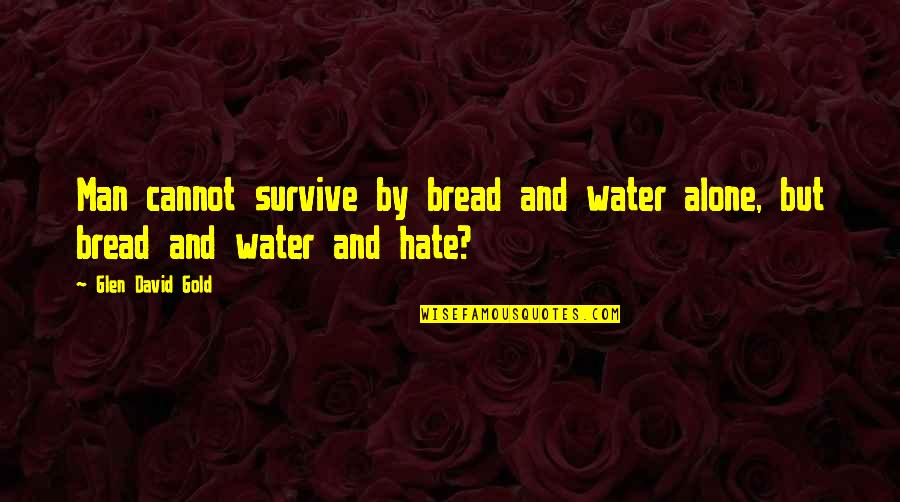 No Feelings Involved Quotes By Glen David Gold: Man cannot survive by bread and water alone,