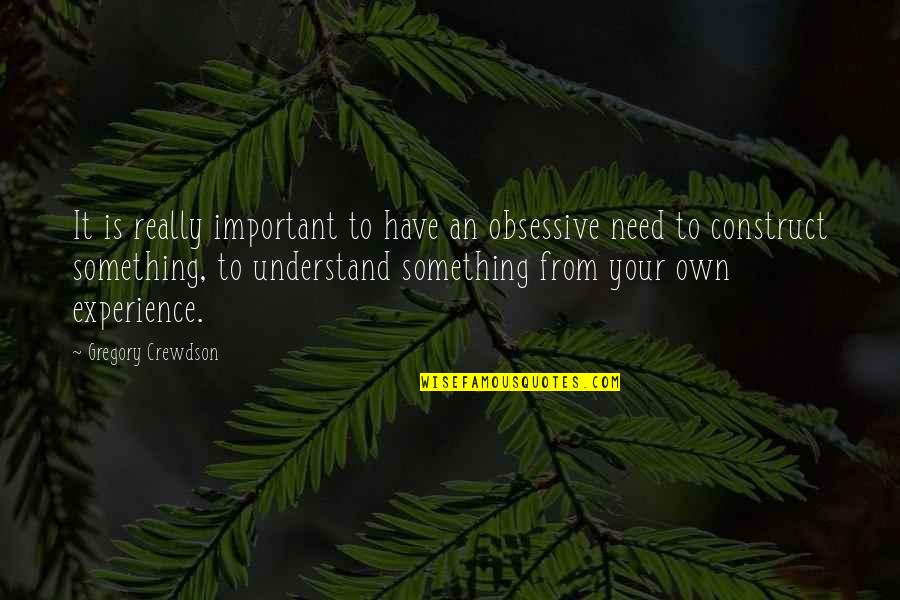 No Feelings Involved Quotes By Gregory Crewdson: It is really important to have an obsessive No Feelings Involved Quotes By Gregory Crewdson: It is really important to have an obsessive