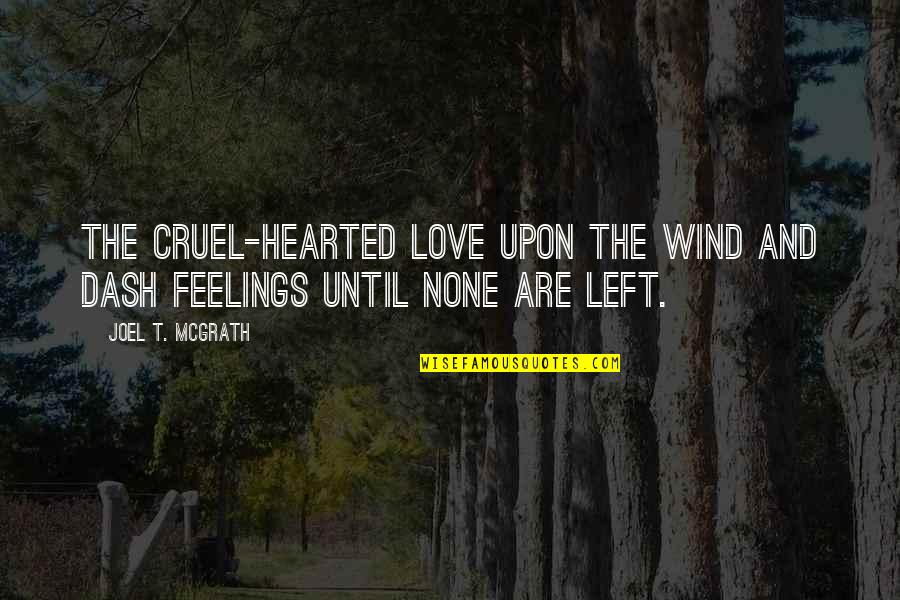 No Feelings Left Quotes By Joel T. McGrath: The cruel-hearted love upon the wind and dash