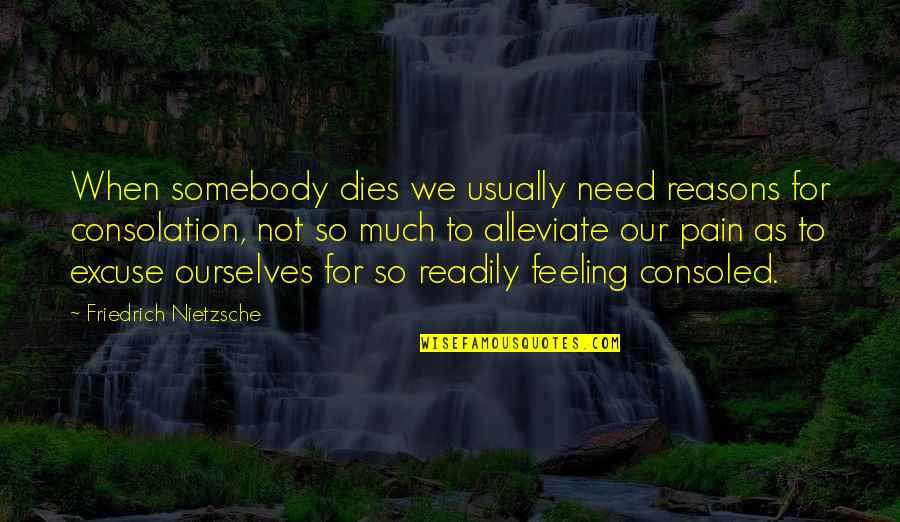 No Feelings No Pain Quotes By Friedrich Nietzsche: When somebody dies we usually need reasons for