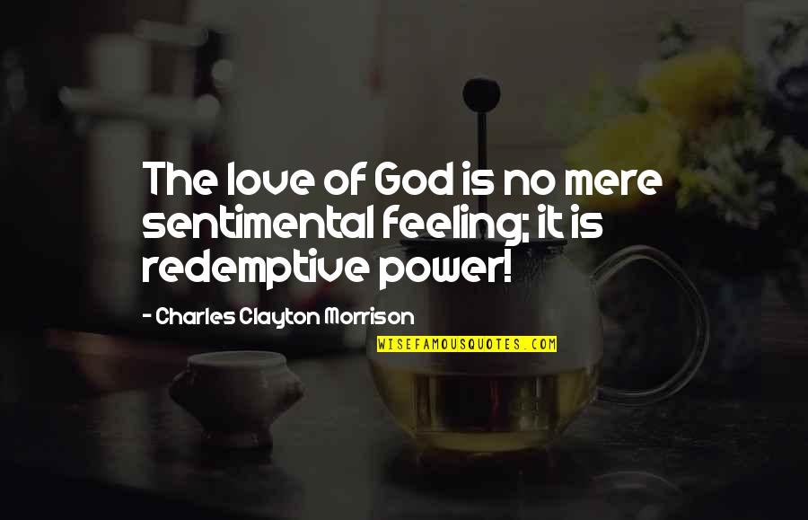 No Feelings Quotes By Charles Clayton Morrison: The love of God is no mere sentimental No Feelings Quotes By Charles Clayton Morrison: The love of God is no mere sentimental