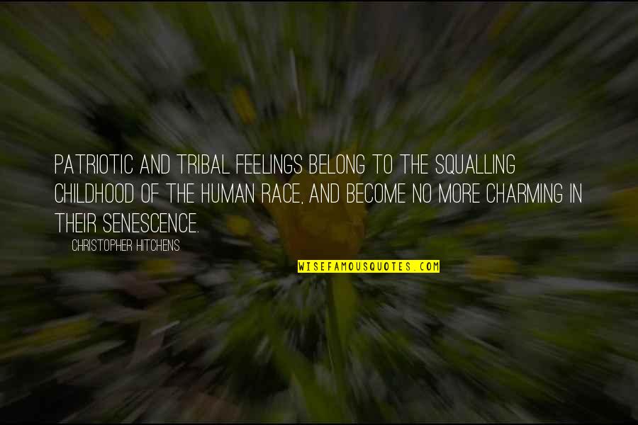 No Feelings Quotes By Christopher Hitchens: PATRIOTIC AND TRIBAL feelings belong to the squalling No Feelings Quotes By Christopher Hitchens: PATRIOTIC AND TRIBAL feelings belong to the squalling