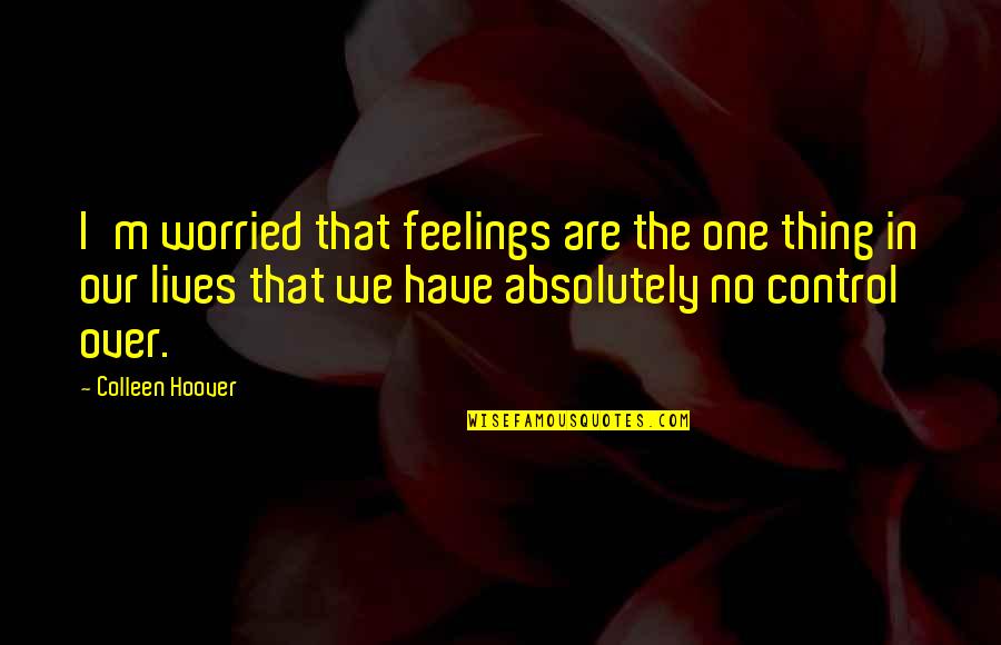 No Feelings Quotes By Colleen Hoover: I'm worried that feelings are the one thing No Feelings Quotes By Colleen Hoover: I'm worried that feelings are the one thing