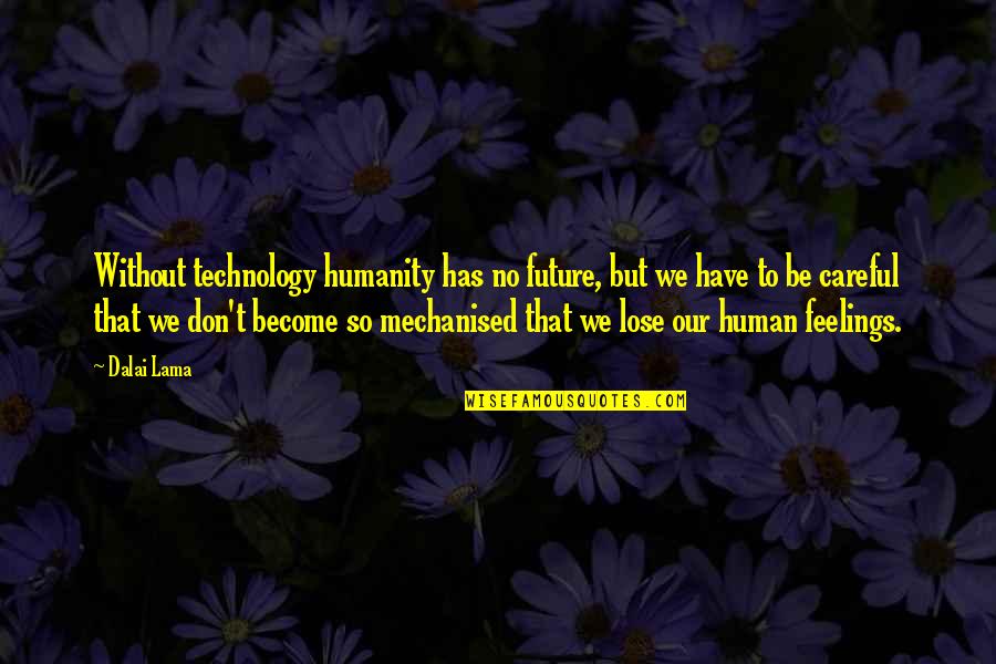 No Feelings Quotes By Dalai Lama: Without technology humanity has no future, but we No Feelings Quotes By Dalai Lama: Without technology humanity has no future, but we