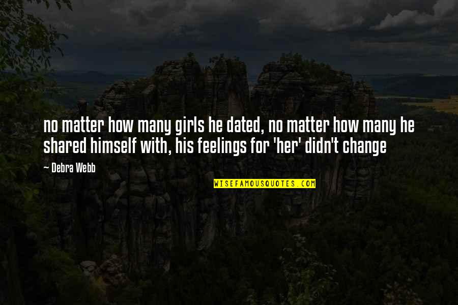 No Feelings Quotes By Debra Webb: no matter how many girls he dated, no No Feelings Quotes By Debra Webb: no matter how many girls he dated, no