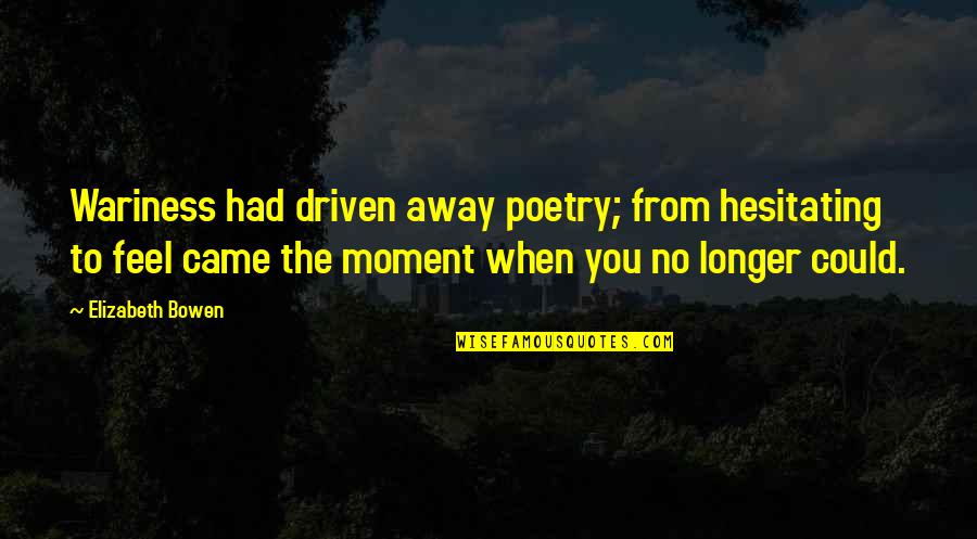 No Feelings Quotes By Elizabeth Bowen: Wariness had driven away poetry; from hesitating to No Feelings Quotes By Elizabeth Bowen: Wariness had driven away poetry; from hesitating to