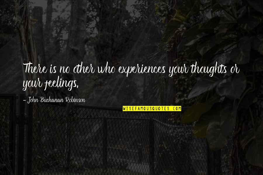 No Feelings Quotes By John Buchanan Robinson: There is no other who experiences your thoughts No Feelings Quotes By John Buchanan Robinson: There is no other who experiences your thoughts