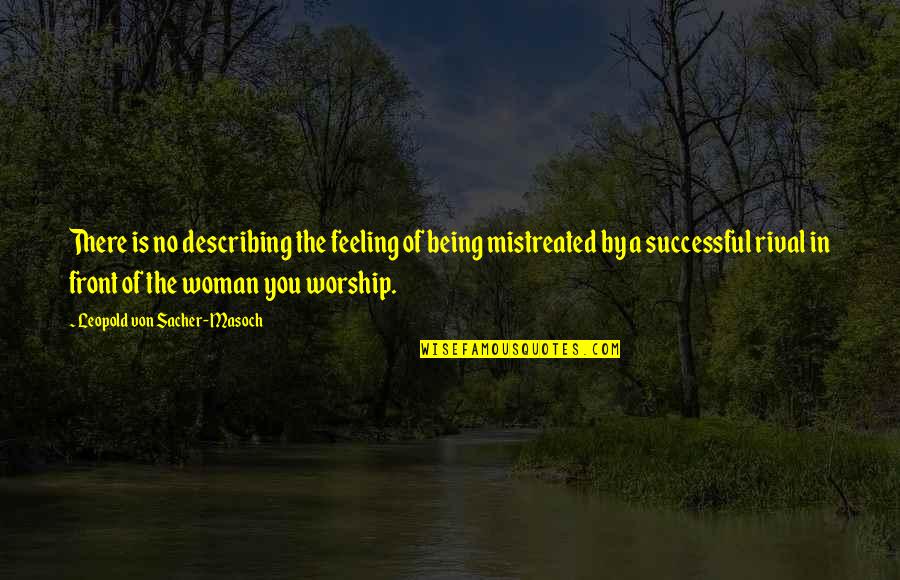 No Feelings Quotes By Leopold Von Sacher-Masoch: There is no describing the feeling of being No Feelings Quotes By Leopold Von Sacher-Masoch: There is no describing the feeling of being