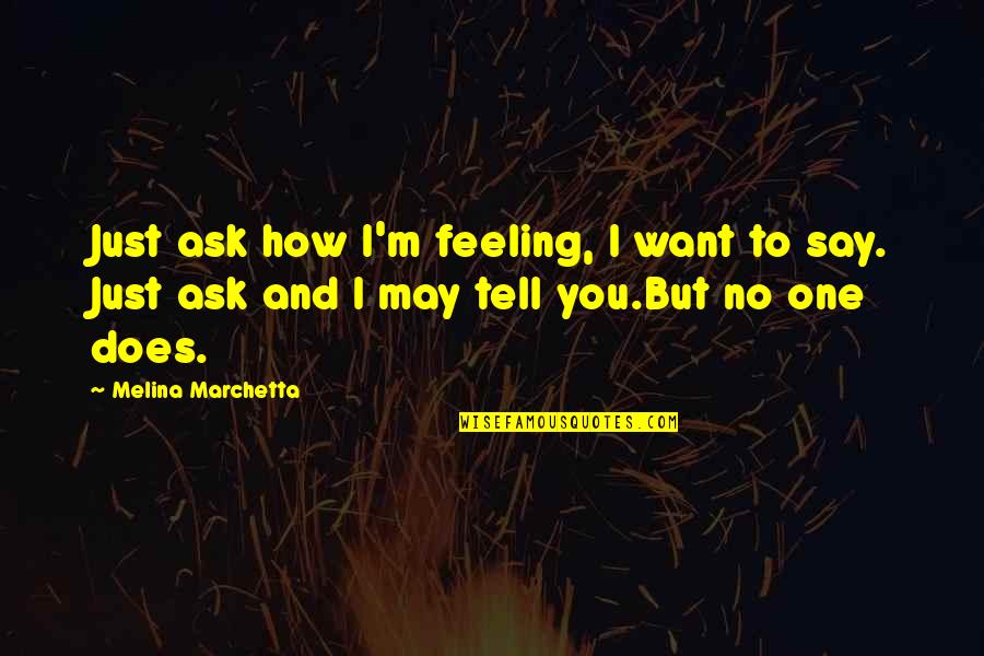 No Feelings Quotes By Melina Marchetta: Just ask how I'm feeling, I want to No Feelings Quotes By Melina Marchetta: Just ask how I'm feeling, I want to