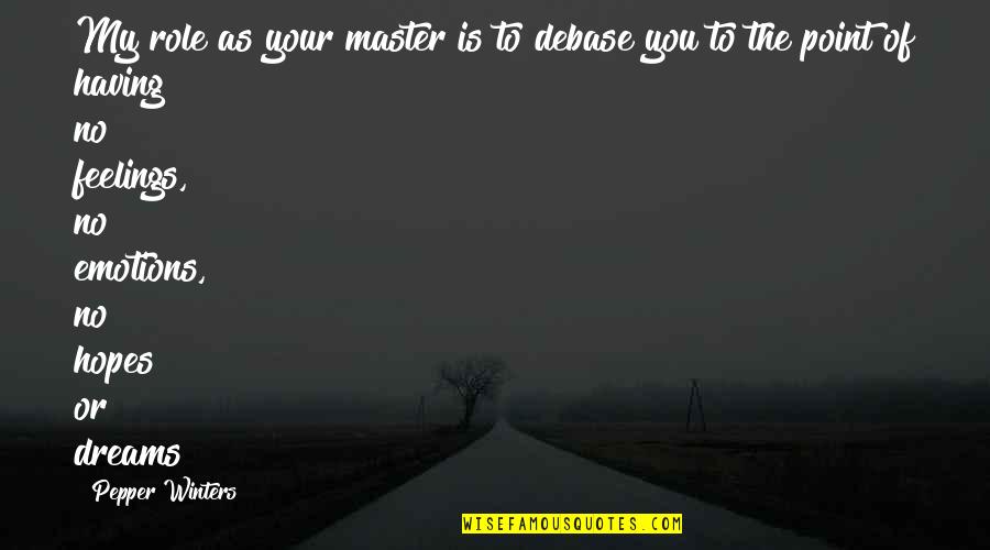 No Feelings Quotes By Pepper Winters: My role as your master is to debase No Feelings Quotes By Pepper Winters: My role as your master is to debase