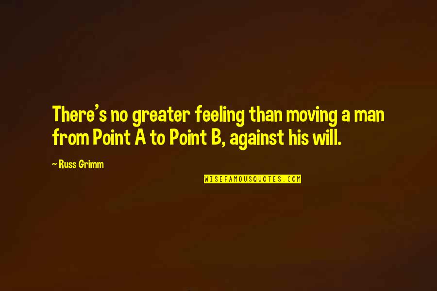 No Feelings Quotes By Russ Grimm: There's no greater feeling than moving a man No Feelings Quotes By Russ Grimm: There's no greater feeling than moving a man