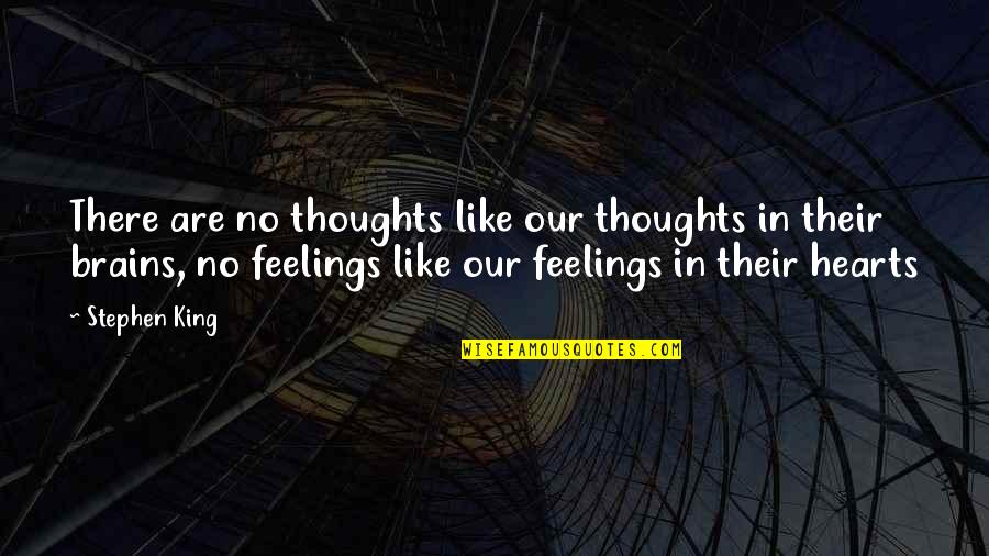 No Feelings Quotes By Stephen King: There are no thoughts like our thoughts in No Feelings Quotes By Stephen King: There are no thoughts like our thoughts in