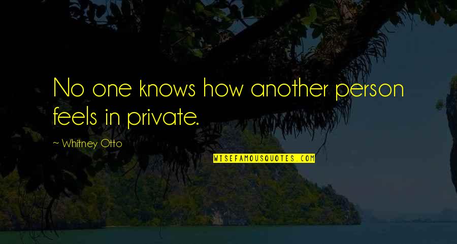 No Feelings Quotes By Whitney Otto: No one knows how another person feels in No Feelings Quotes By Whitney Otto: No one knows how another person feels in