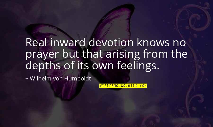 No Feelings Quotes By Wilhelm Von Humboldt: Real inward devotion knows no prayer but that No Feelings Quotes By Wilhelm Von Humboldt: Real inward devotion knows no prayer but that