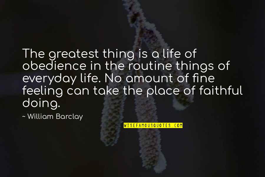 No Feelings Quotes By William Barclay: The greatest thing is a life of obedience No Feelings Quotes By William Barclay: The greatest thing is a life of obedience
