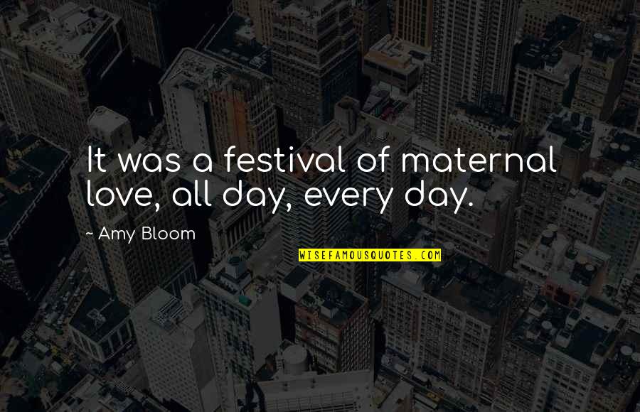 No Festival Quotes By Amy Bloom: It was a festival of maternal love, all