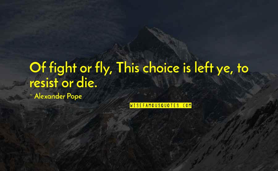 No Fight Left Quotes By Alexander Pope: Of fight or fly, This choice is left
