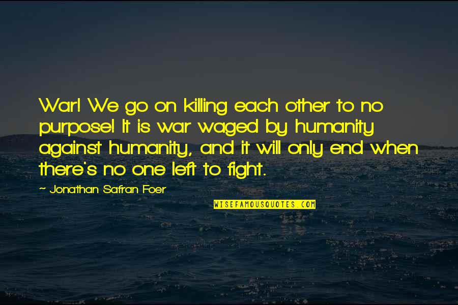 No Fight Left Quotes By Jonathan Safran Foer: War! We go on killing each other to