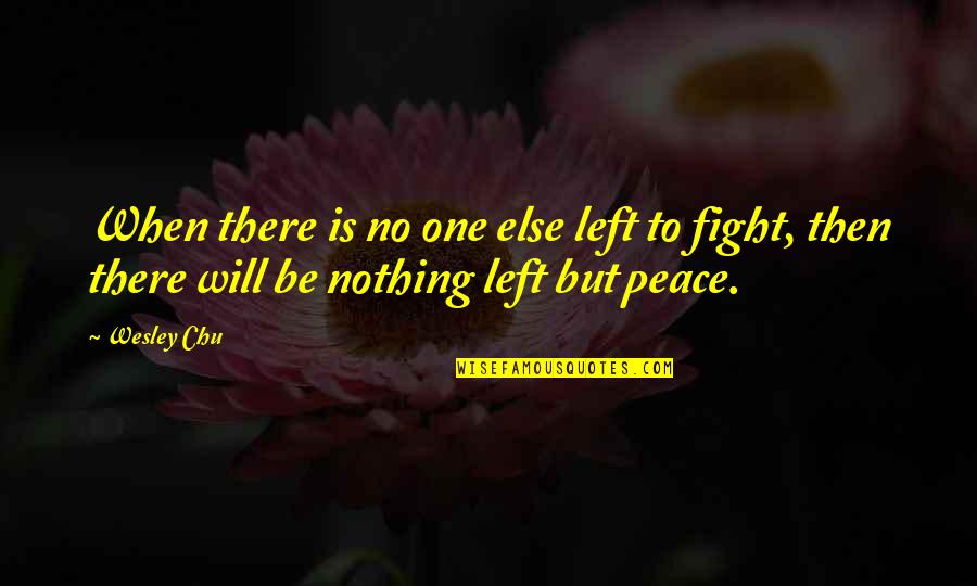 No Fight Left Quotes By Wesley Chu: When there is no one else left to