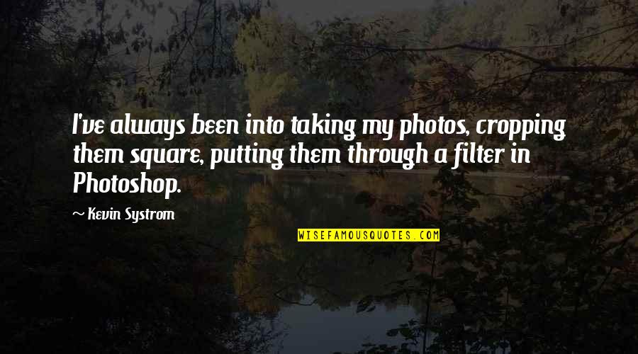 No Filter Quotes By Kevin Systrom: I've always been into taking my photos, cropping