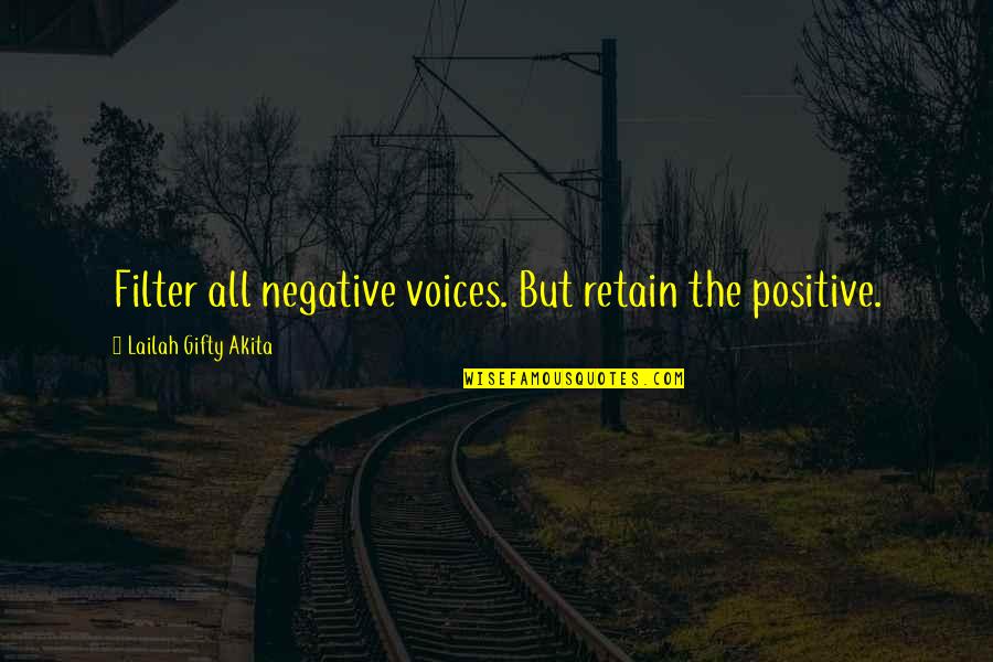 No Filter Quotes By Lailah Gifty Akita: Filter all negative voices. But retain the positive.