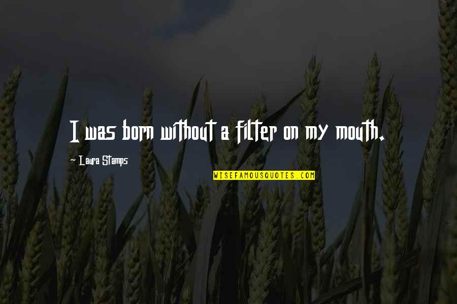 No Filter Quotes By Laura Stamps: I was born without a filter on my