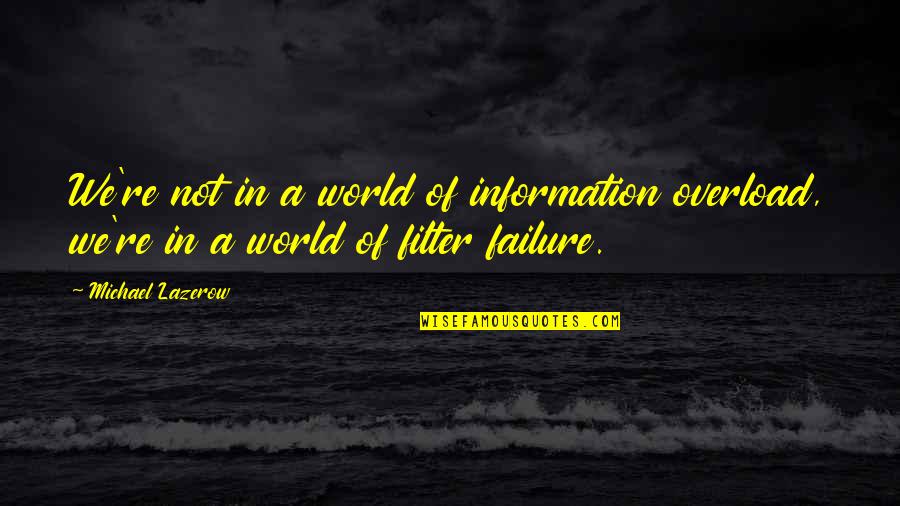 No Filter Quotes By Michael Lazerow: We're not in a world of information overload,