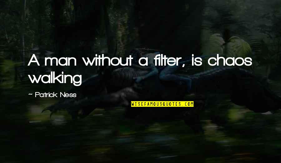 No Filter Quotes By Patrick Ness: A man without a filter, is chaos walking
