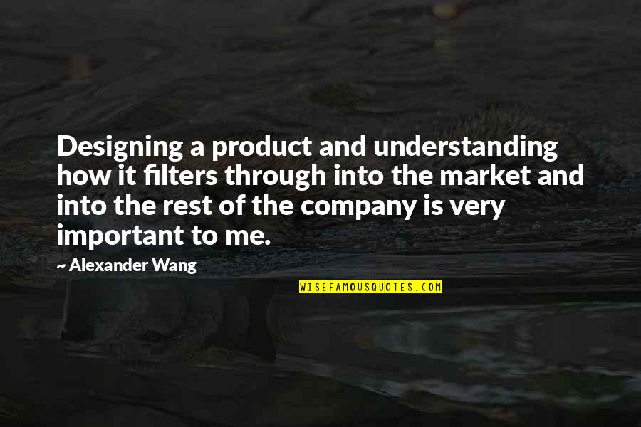 No Filters Quotes By Alexander Wang: Designing a product and understanding how it filters