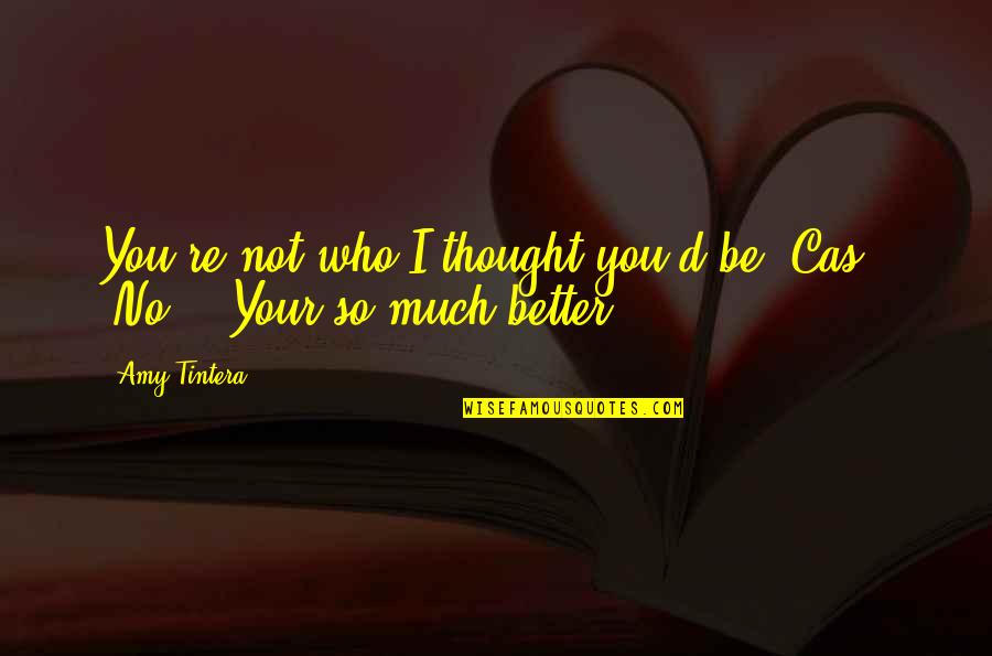 No First Love Quotes By Amy Tintera: You're not who I thought you'd be, Cas."