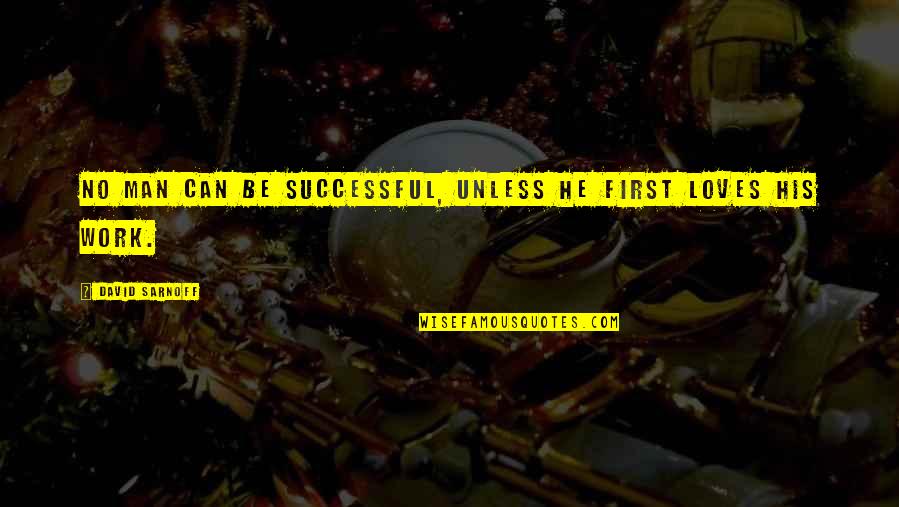 No First Love Quotes By David Sarnoff: No man can be successful, unless he first No First Love Quotes By David Sarnoff: No man can be successful, unless he first