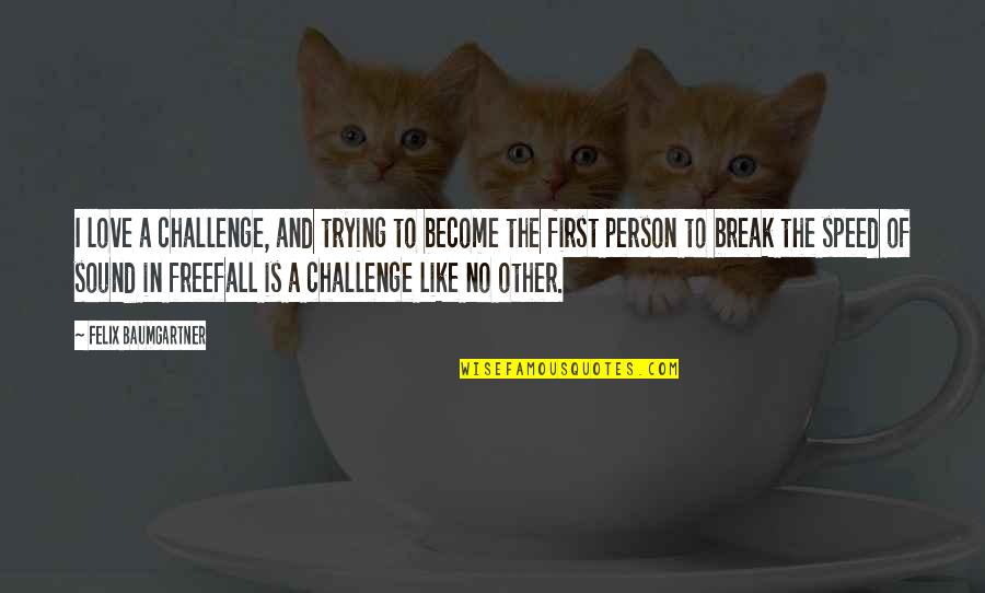 No First Love Quotes By Felix Baumgartner: I love a challenge, and trying to become