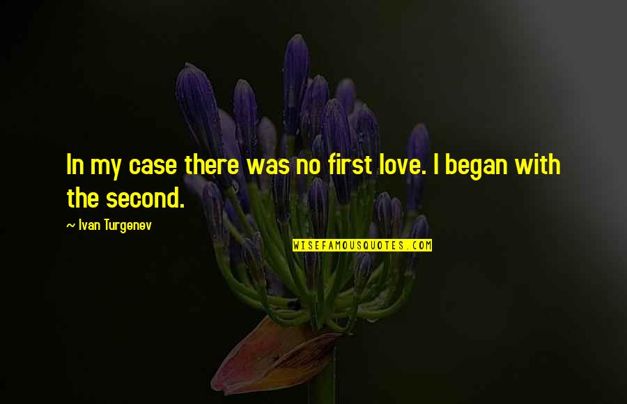 No First Love Quotes By Ivan Turgenev: In my case there was no first love.