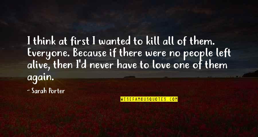 No First Love Quotes By Sarah Porter: I think at first I wanted to kill
