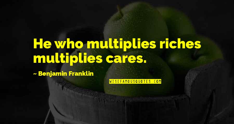 No Flex Zone Quotes By Benjamin Franklin: He who multiplies riches multiplies cares.