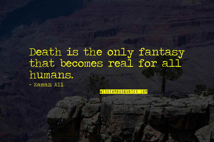 No Flex Zone Quotes By Zaman Ali: Death is the only fantasy that becomes real